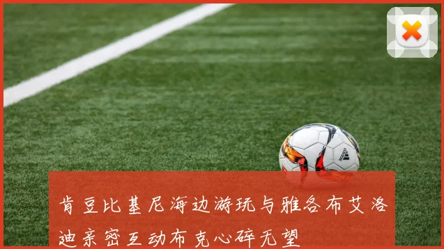 肯豆比基尼海边游玩与雅各布艾洛迪亲密互动布克心碎无望