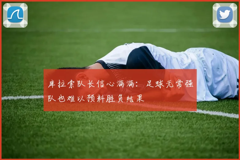 库拉索队长信心满满：足球无常强队也难以预料胜负结果